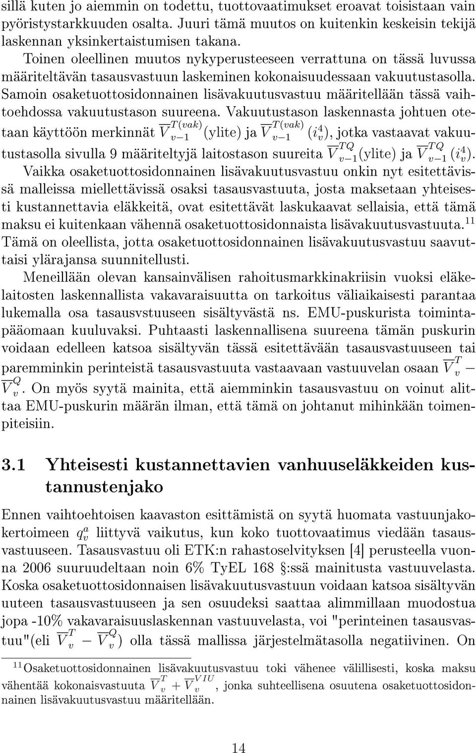Samoin osaketuottosidonnainen lisäakuutusastuu määritellään tässä aihtoehdossa akuutustason suureena.