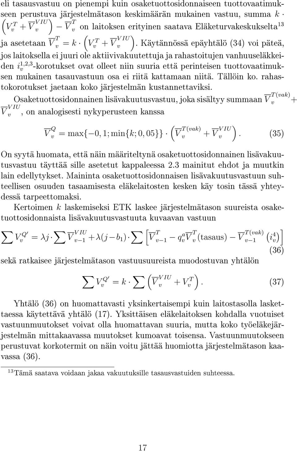 Käytännössä epäyhtälö 34) oi päteä, jos laitoksella ei juuri ole aktiiiakuutettuja ja rahastoitujen anhuuseläkkeiden i 1,2,3 -korotukset oat olleet niin suuria että perinteisen tuottoaatimuksen