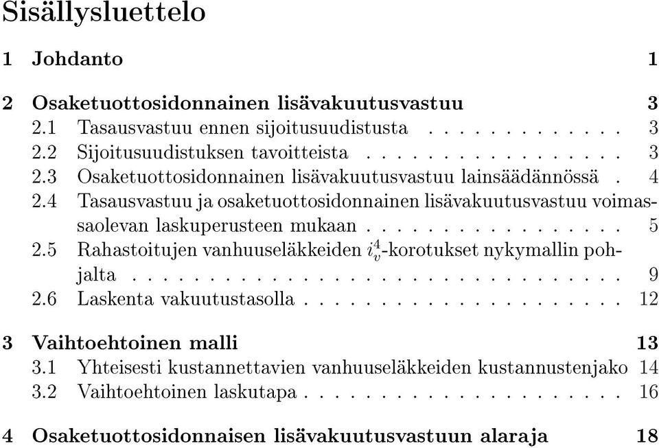 5 Rahastoitujen anhuuseläkkeiden i 4 -korotukset nykymallin pohjalta................................ 9 2.6 Laskenta akuutustasolla..................... 12 3 Vaihtoehtoinen malli 13 3.