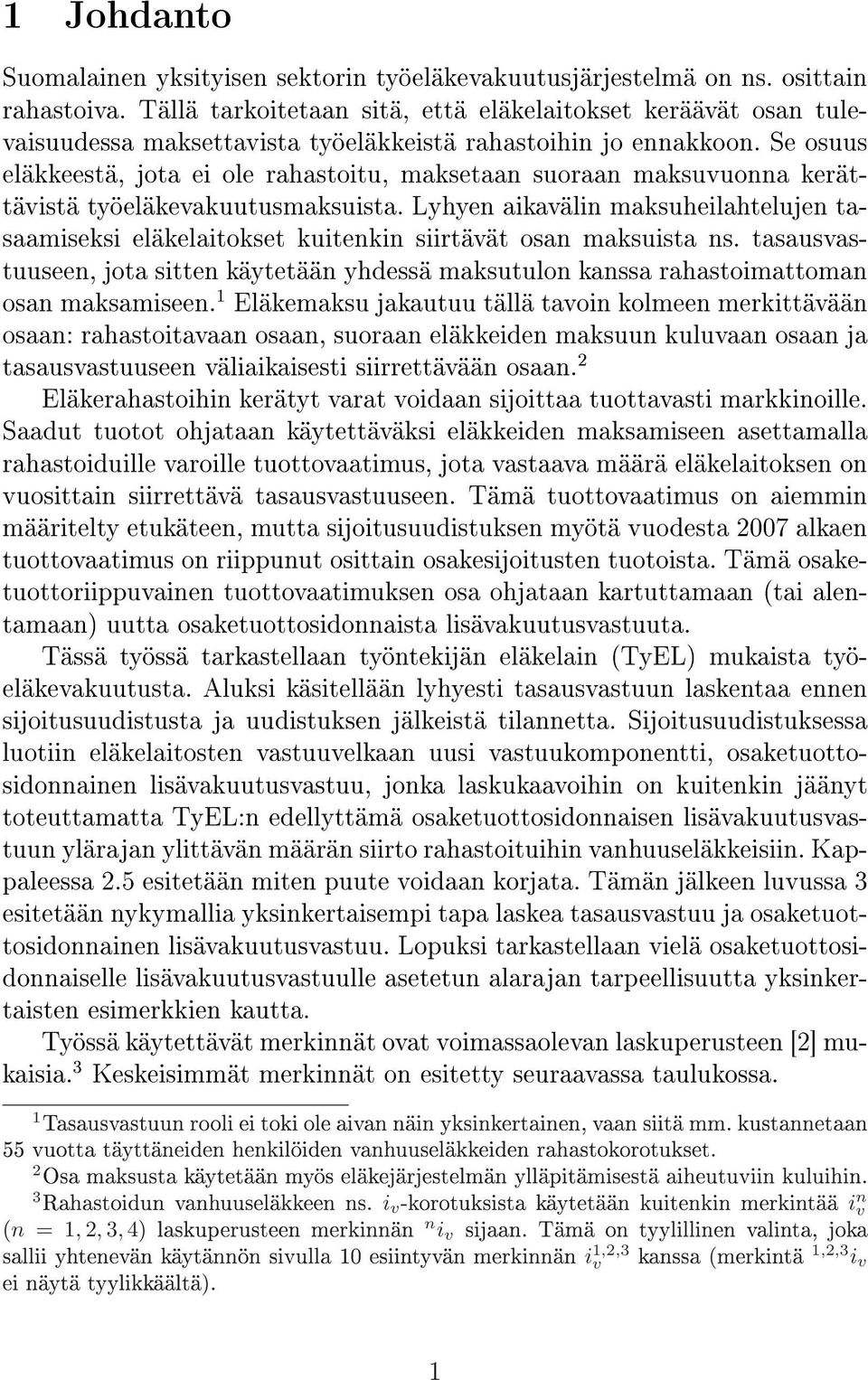 Se osuus eläkkeestä, jota ei ole rahastoitu, maksetaan suoraan maksuuonna kerättäistä työeläkeakuutusmaksuista.