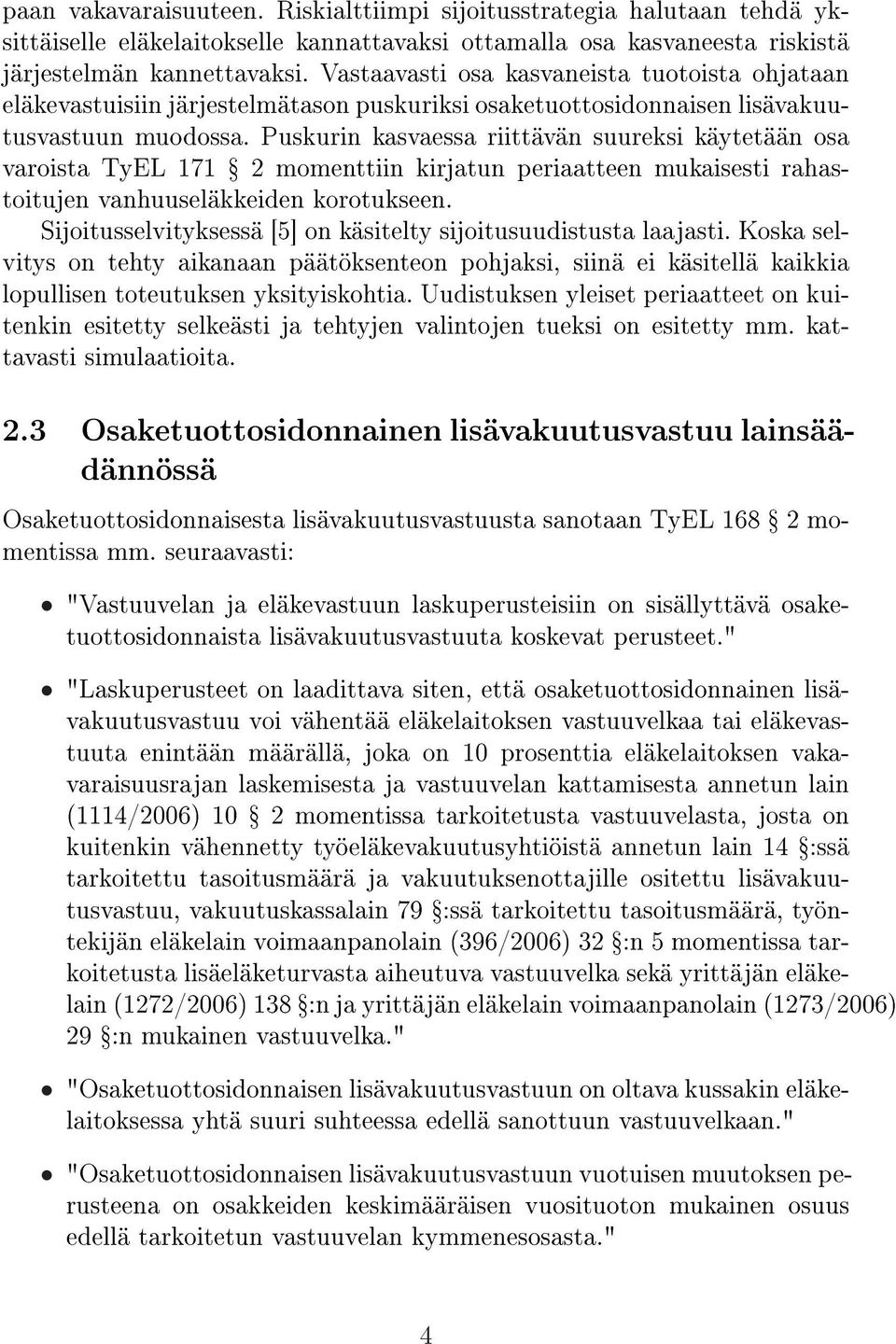 Puskurin kasaessa riittään suureksi käytetään osa aroista TyEL 171 Ÿ 2 momenttiin kirjatun periaatteen mukaisesti rahastoitujen anhuuseläkkeiden korotukseen.