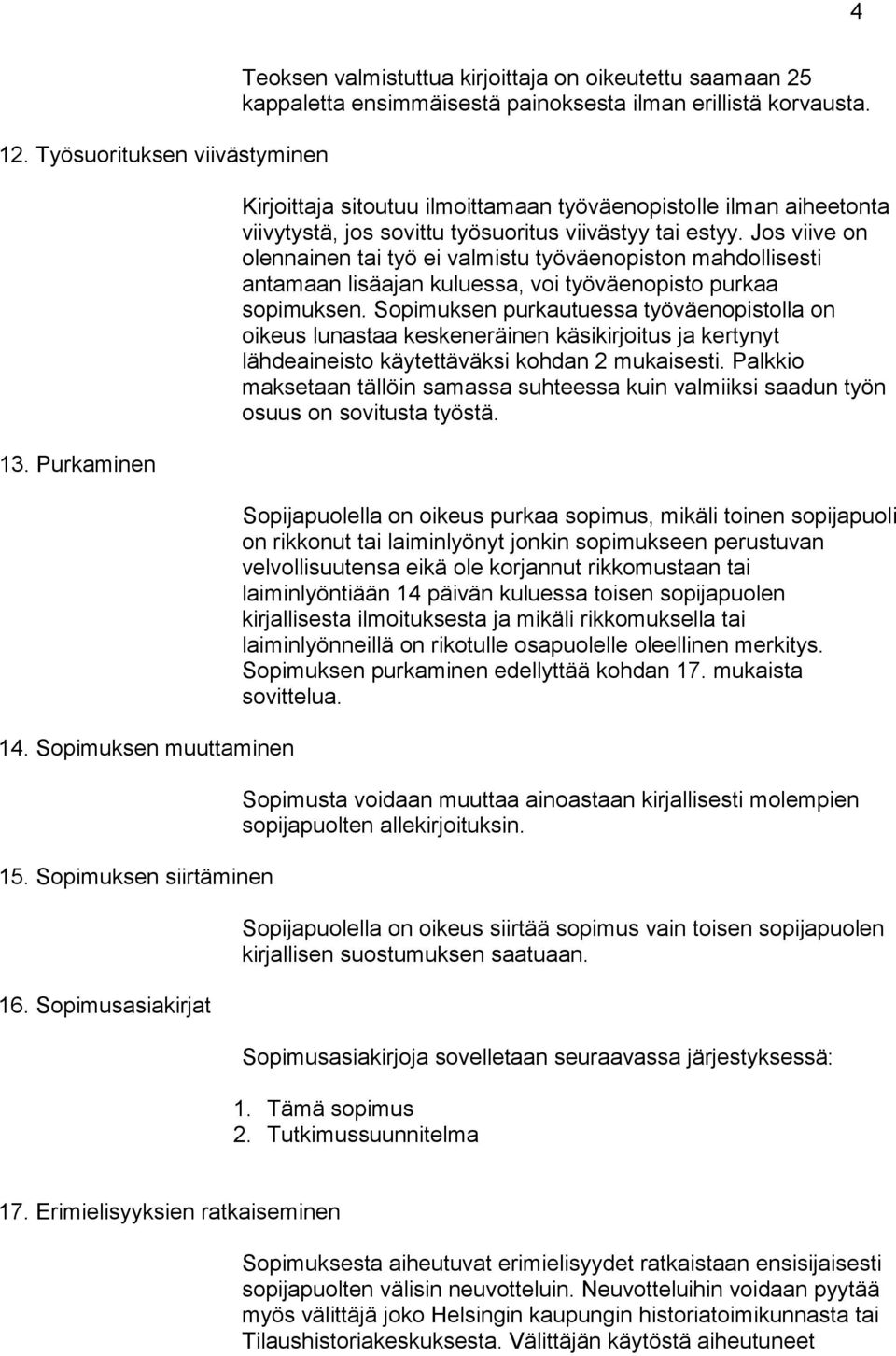 Kirjoittaja sitoutuu ilmoittamaan työväenopistolle ilman aiheetonta viivytystä, jos sovittu työsuoritus viivästyy tai estyy.