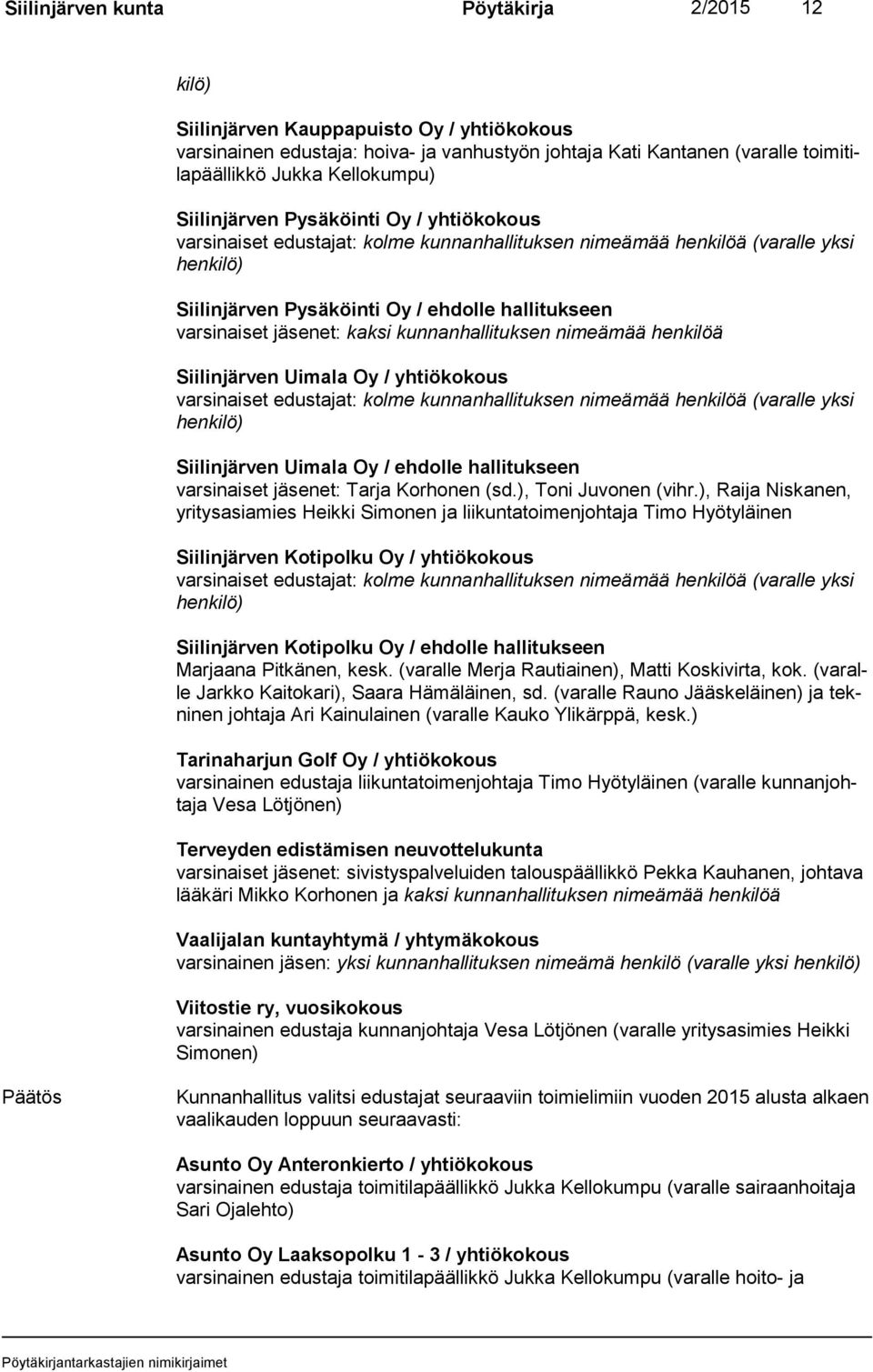 varsinaiset jäsenet: kaksi kunnanhallituksen nimeämää henkilöä Siilinjärven Uimala Oy / yhtiökokous varsinaiset edustajat: kolme kunnanhallituksen nimeämää henkilöä (varalle yksi hen ki lö)