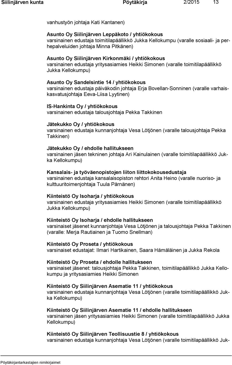 Asunto Oy Sandelsintie 14 / yhtiökokous varsinainen edustaja päiväkodin johtaja Erja Bovellan-Sonninen (varalle var haiskas va tus joh ta ja Eeva-Liisa Lyytinen) IS-Hankinta Oy / yhtiökokous