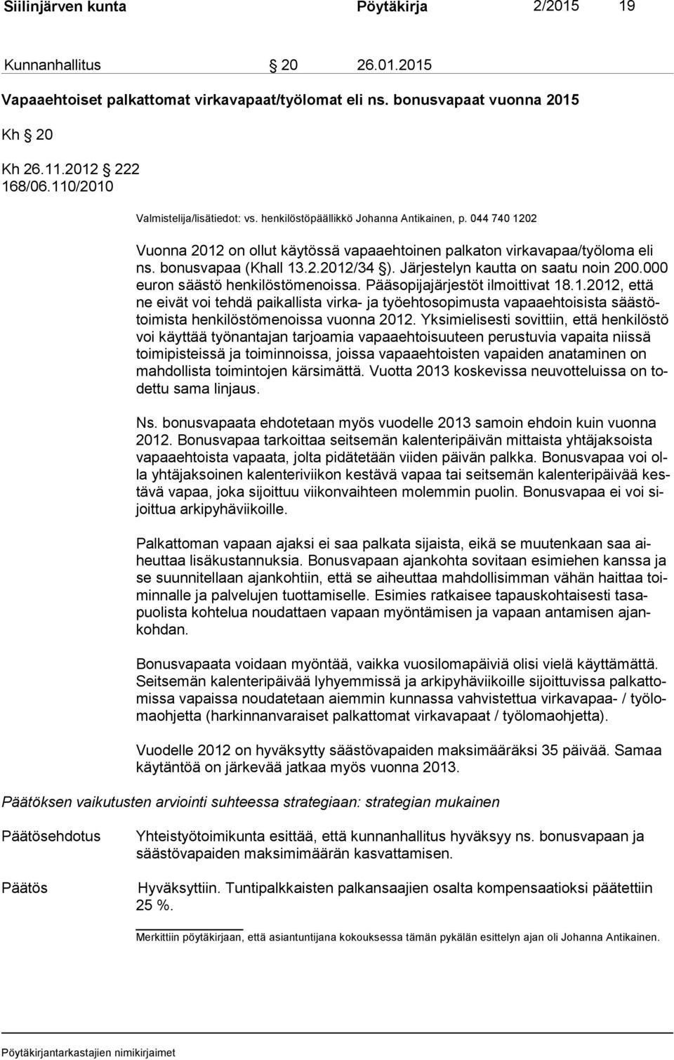 Järjestelyn kautta on saatu noin 200.000 eu ron säästö henkilöstömenoissa. Pääsopijajärjestöt ilmoittivat 18