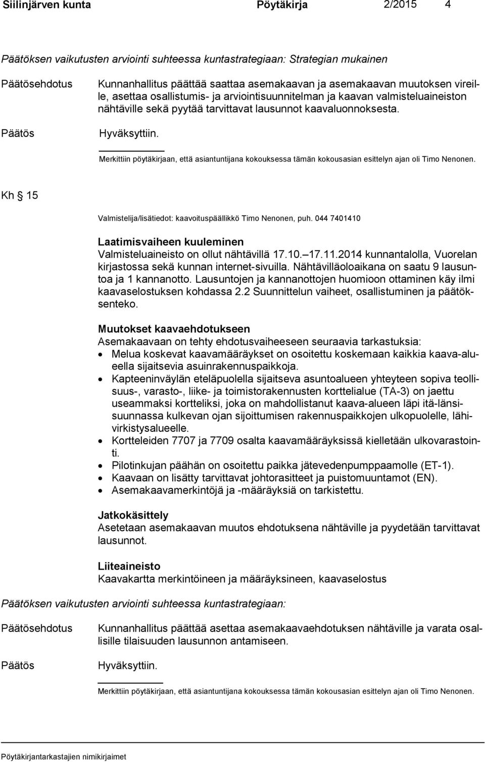 Merkittiin pöytäkirjaan, että asiantuntijana kokouksessa tämän kokousasian esittelyn ajan oli Ti mo Nenonen. Kh 15 Valmistelija/lisätiedot: kaavoituspäällikkö Timo Nenonen, puh.