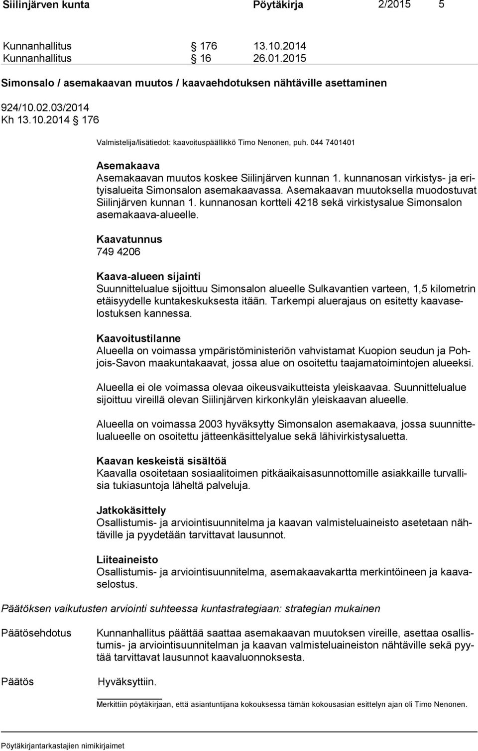 Asemakaavan muu tok sel la muodostuvat Sii lin jär ven kunnan 1. kunnanosan kortteli 4218 sekä vir kis tys alue Simonsalon ase ma kaa va-alu eel le.