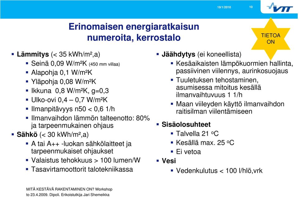 tehokkuus > 100 lumen/w Tasavirtamoottorit talotekniikassa Jäähdytys (ei koneellista) Kesäaikaisten lämpökuormien hallinta, passiivinen viilennys, aurinkosuojaus Tuuletuksen tehostaminen, asumisessa