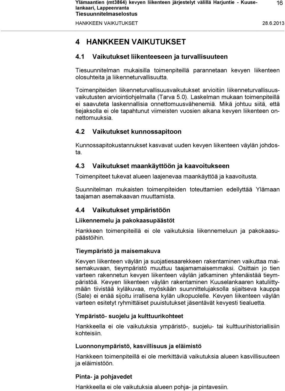 Toimenpiteiden liikenneturvallisuusvaikutukset arvioitiin liikenneturvallisuusvaikutusten arviointiohjelmalla (Tarva 5.0).