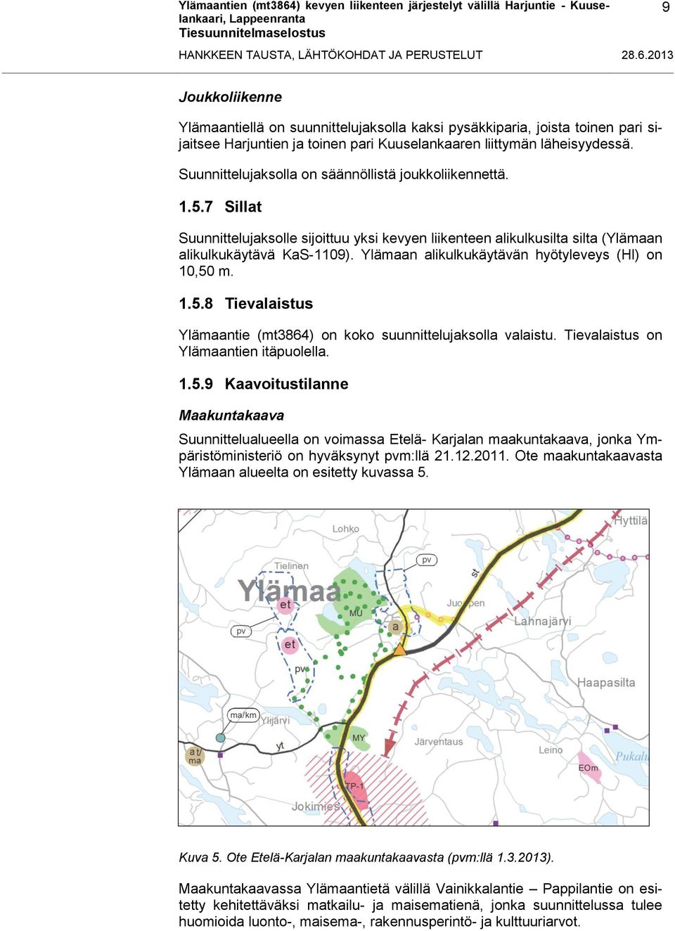 Suunnittelujaksolla on säännöllistä joukkoliikennettä. 1.5.7 Sillat Suunnittelujaksolle sijoittuu yksi kevyen liikenteen alikulkusilta silta (Ylämaan alikulkukäytävä KaS-1109).