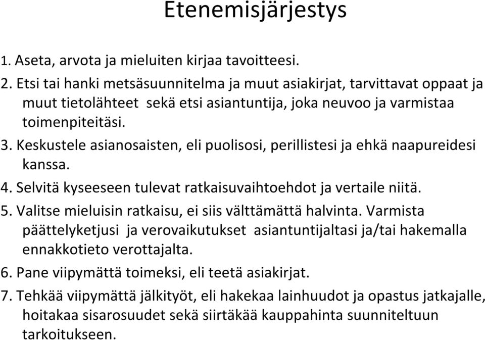 Keskustele asianosaisten, eli puolisosi, perillistesi ja ehkä naapureidesi kanssa. 4. Selvitä kyseeseen tulevat ratkaisuvaihtoehdot ja vertaile niitä. 5.