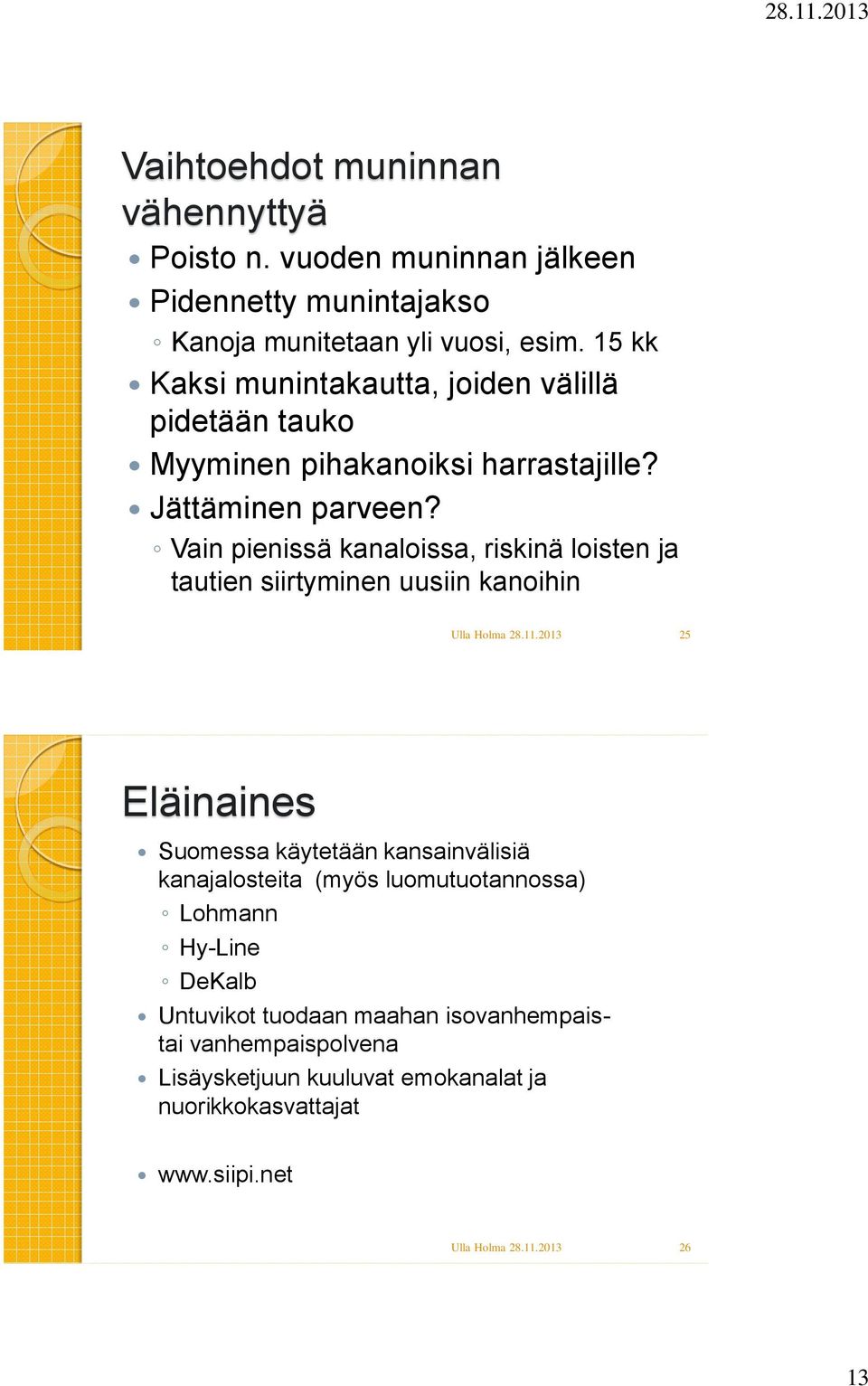 Vain pienissä kanaloissa, riskinä loisten ja tautien siirtyminen uusiin kanoihin 25 Eläinaines Suomessa käytetään kansainvälisiä