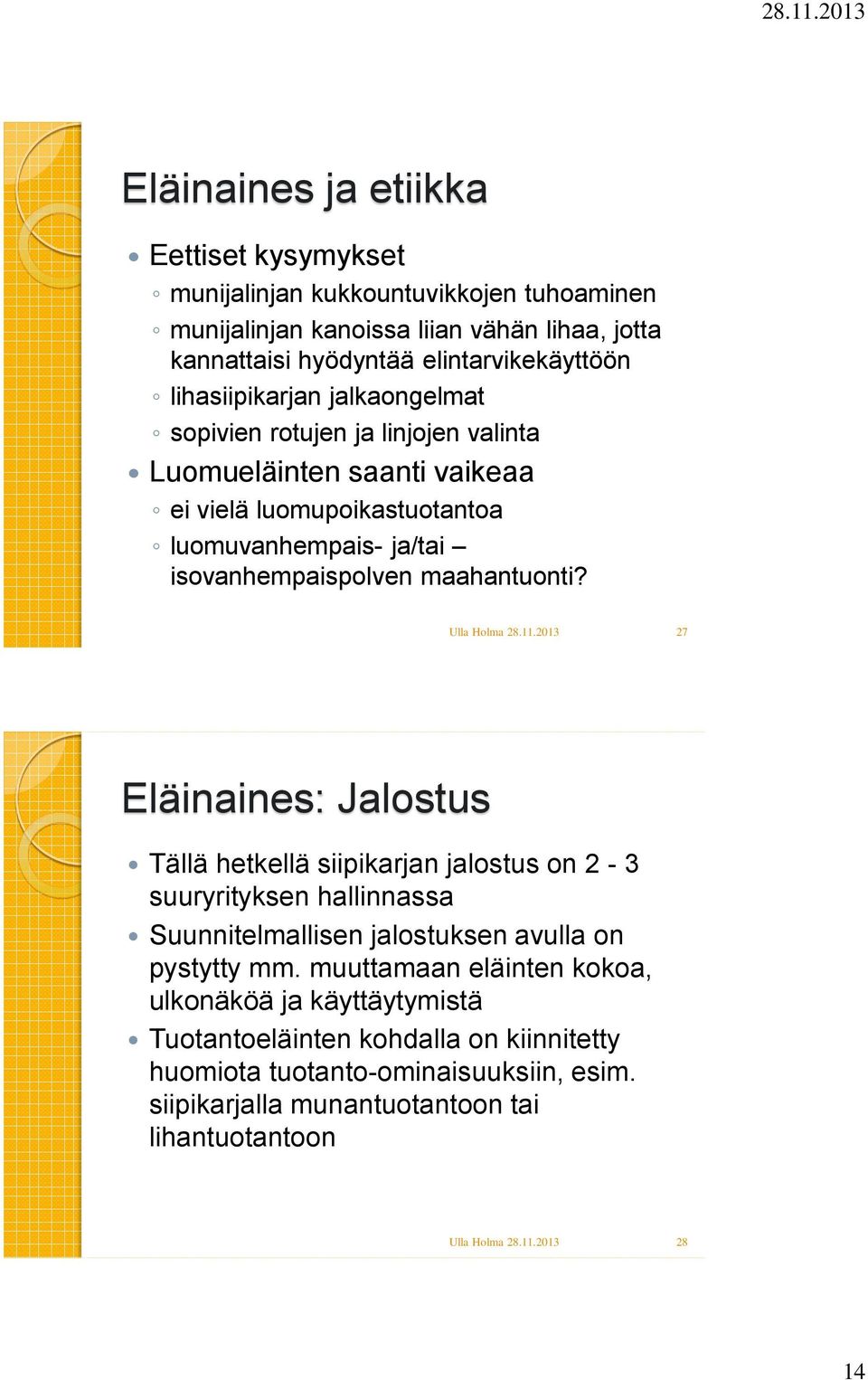 maahantuonti? 27 Eläinaines: Jalostus Tällä hetkellä siipikarjan jalostus on 2-3 suuryrityksen hallinnassa Suunnitelmallisen jalostuksen avulla on pystytty mm.