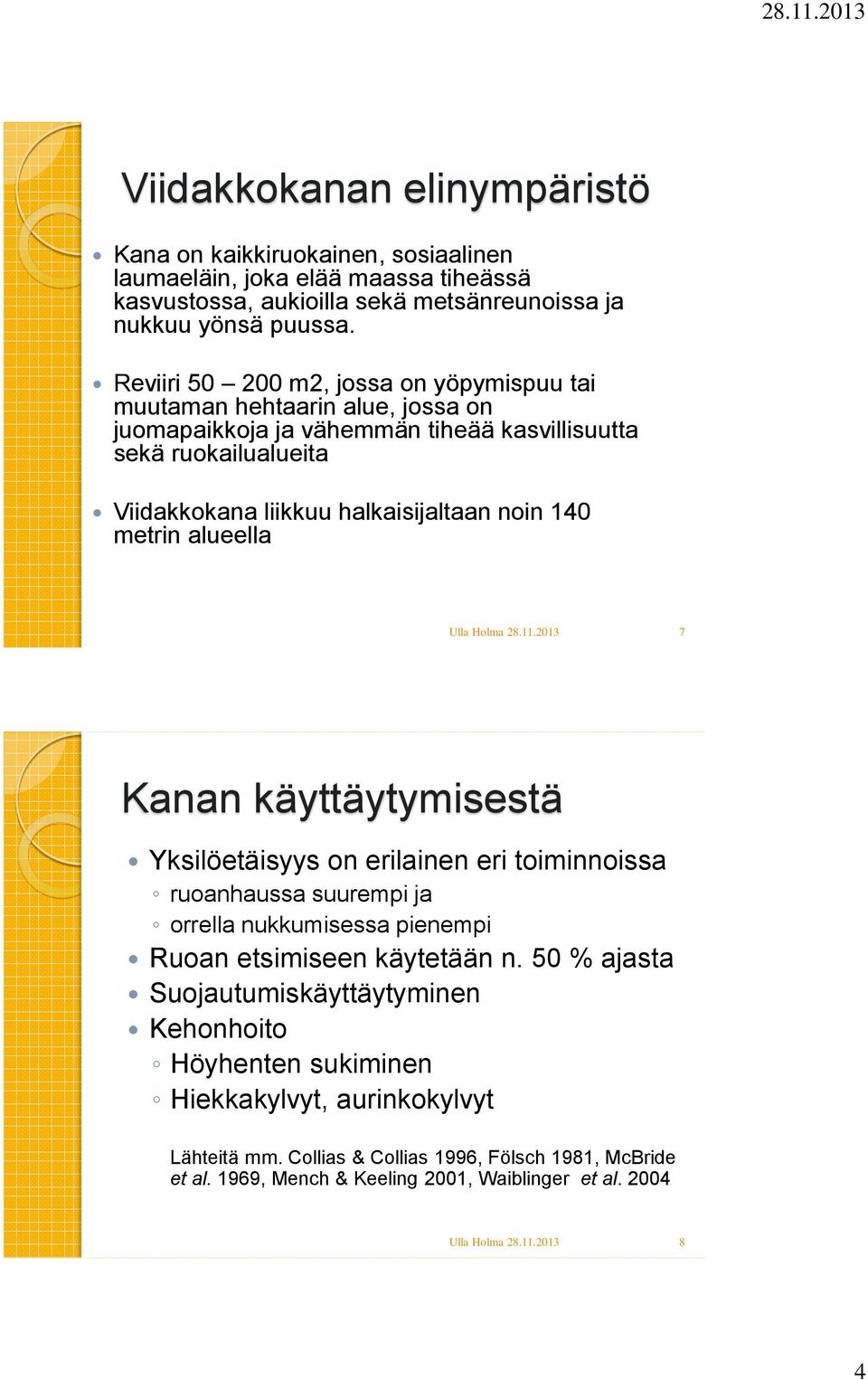 140 metrin alueella 7 Kanan käyttäytymisestä Yksilöetäisyys on erilainen eri toiminnoissa ruoanhaussa suurempi ja orrella nukkumisessa pienempi Ruoan etsimiseen käytetään n.