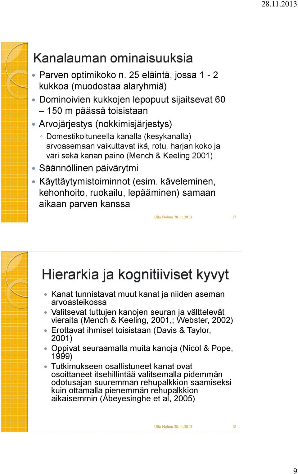 arvoasemaan vaikuttavat ikä, rotu, harjan koko ja väri sekä kanan paino (Mench & Keeling 2001) Säännöllinen päivärytmi Käyttäytymistoiminnot (esim.