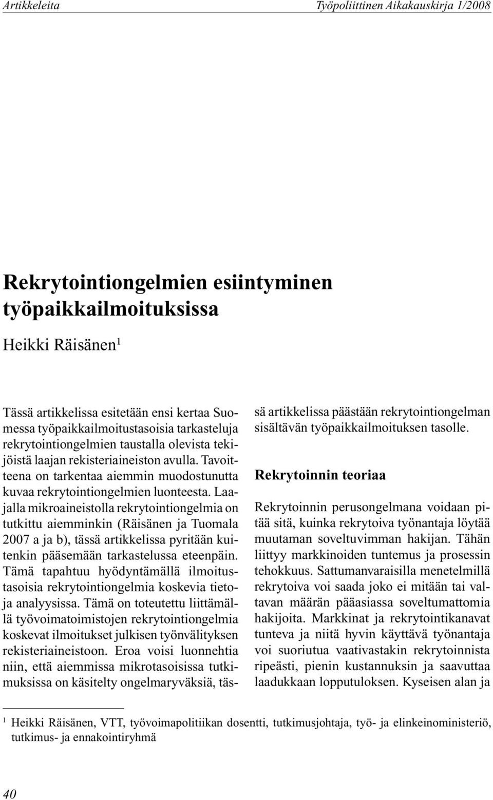 Laajalla mikroaineistolla rekrytointiongelmia on tutkittu aiemminkin (Räisänen ja Tuomala 2007 a ja b), tässä artikkelissa pyritään kuitenkin pääsemään tarkastelussa eteenpäin.