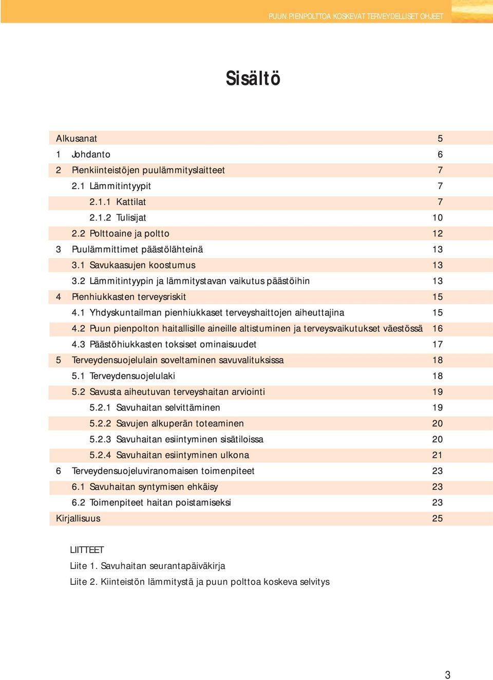 2 Puun pienpolton haitallisille aineille altistuminen ja terveysvaikutukset väestössä 16 4.3 Päästöhiukkasten toksiset ominaisuudet 17 5 Terveydensuojelulain soveltaminen savuvalituksissa 18 5.
