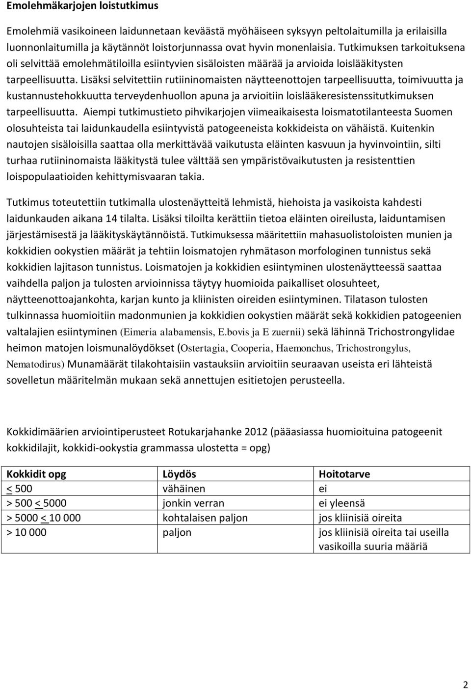 Lisäksi selvitettiin rutiininomaisten näytteenottojen tarpeellisuutta, toimivuutta ja kustannustehokkuutta terveydenhuollon apuna ja arvioitiin loislääkeresistenssitutkimuksen tarpeellisuutta.