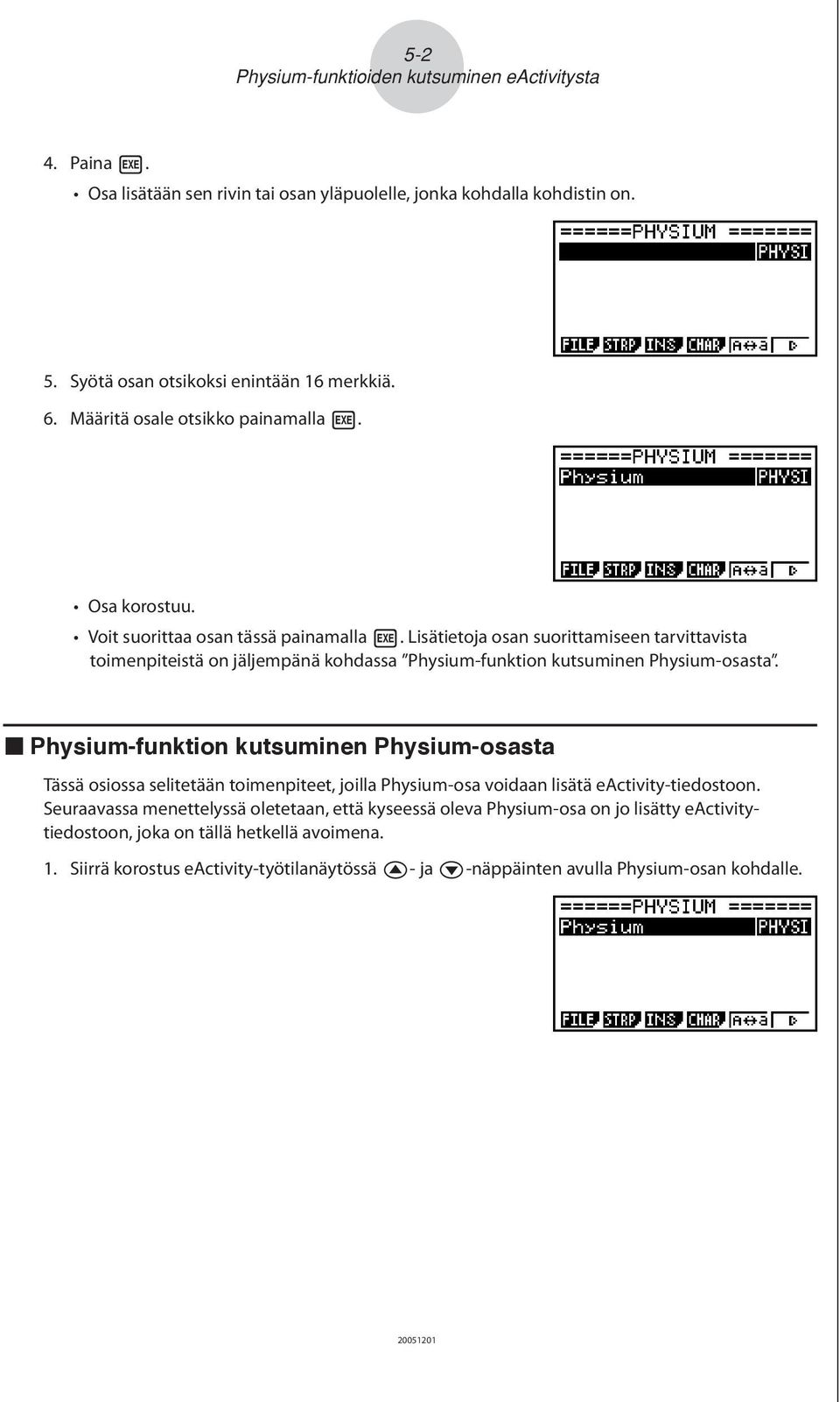 Lisätietoja osan suorittamiseen tarvittavista toimenpiteistä on jäljempänä kohdassa Physium-funktion kutsuminen Physium-osasta.