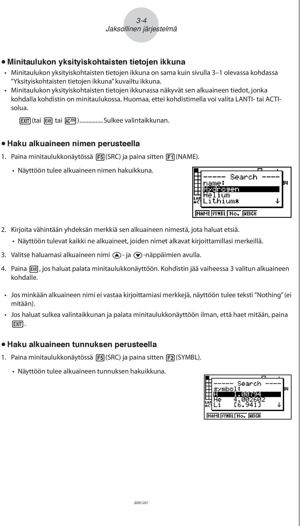 Huomaa, ettei kohdistimella voi valita LANTI- tai ACTIsolua. J(tai w tai o)...sulkee valintaikkunan. u Haku alkuaineen nimen perusteella 1. Paina minitaulukkonäytössä 5(SRC) ja paina sitten 1(NAME).