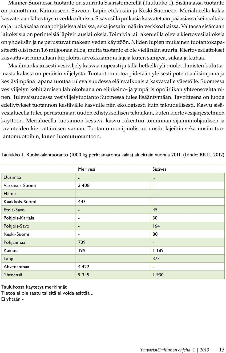 Valtaosa sisämaan laitoksista on perinteisiä läpivirtauslaitoksia. Toimivia tai rakenteilla olevia kiertovesilaitoksia on yhdeksän ja ne perustuvat makean veden käyttöön.