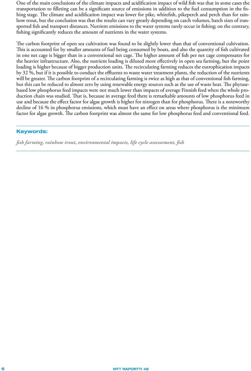 The climate and acidification impact was lower for pike, whitefish, pikeperch and perch than for rainbow trout, but the conclusion was that the results can vary greatly depending on catch volumes,