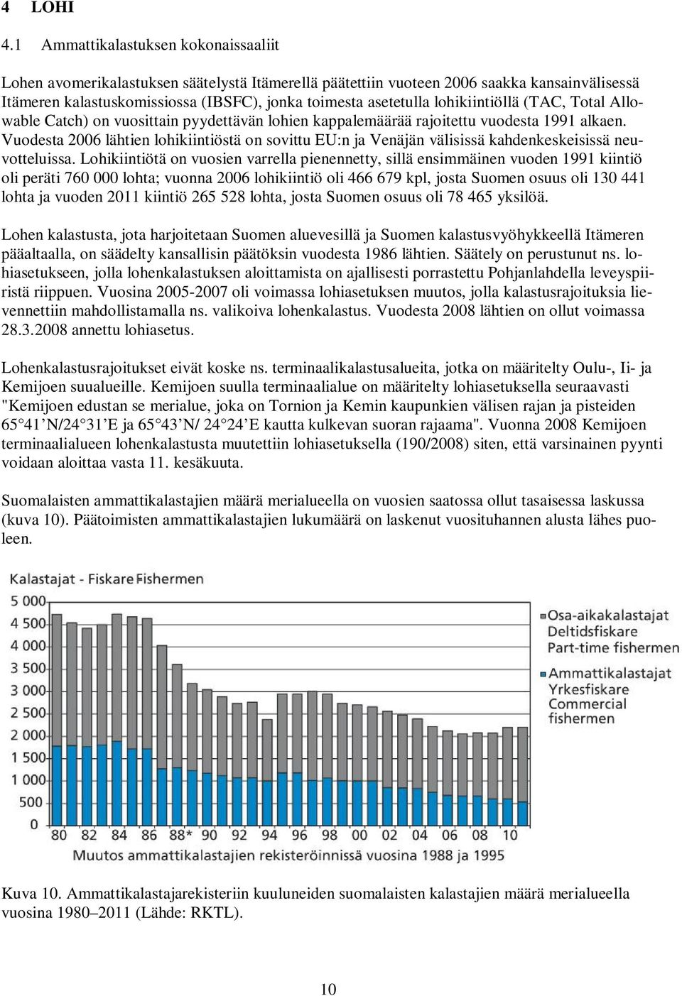 lohikiintiöllä (TAC, Total Allowable Catch) on vuosittain pyydettävän lohien kappalemäärää rajoitettu vuodesta 1991 alkaen.