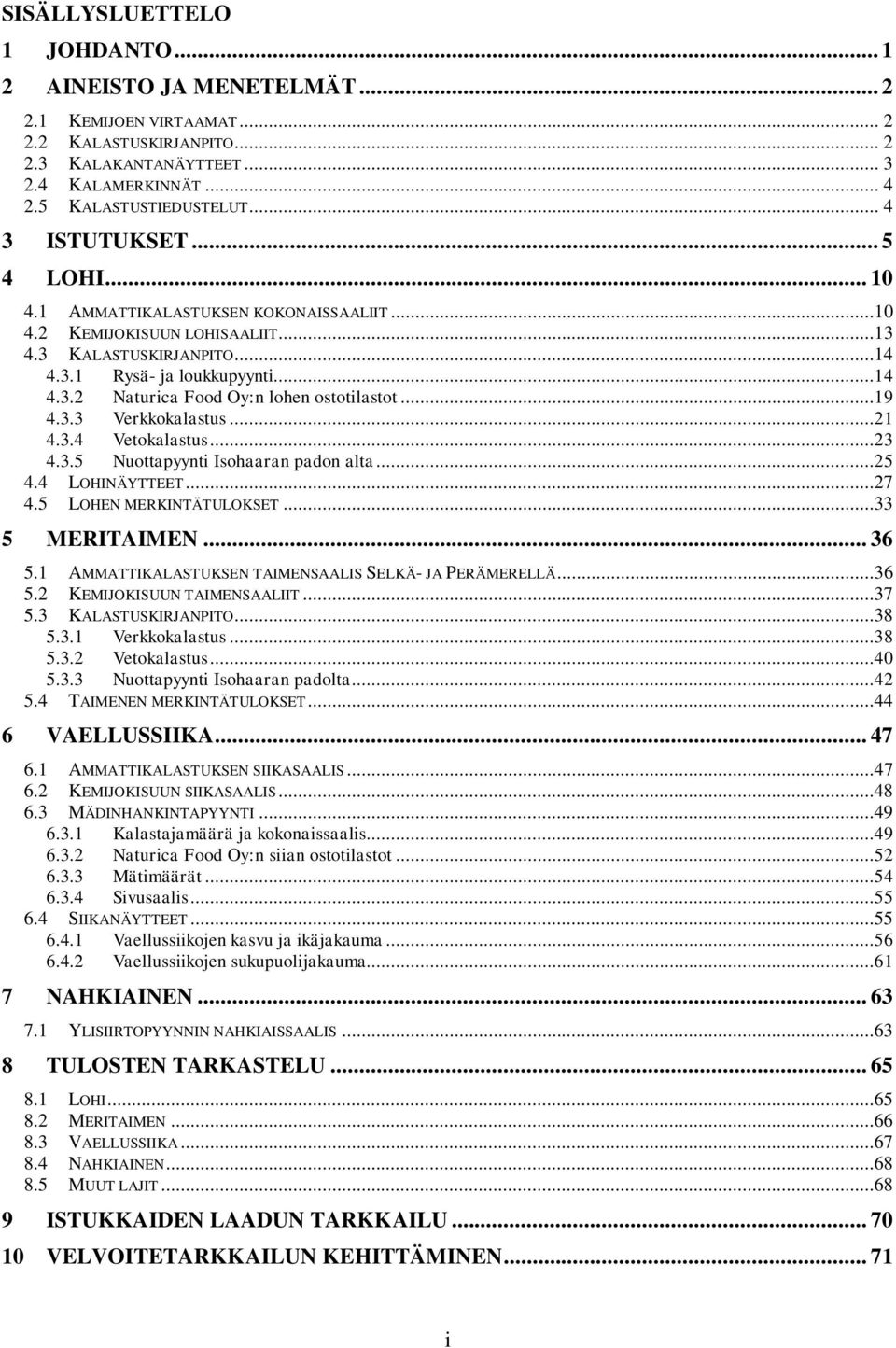 ..19 4.3.3 Verkkokalastus...21 4.3.4 Vetokalastus...23 4.3.5 Nuottapyynti Isohaaran padon alta...25 4.4 LOHINÄYTTEET...27 4.5 LOHEN MERKINTÄTULOKSET...33 5 MERITAIMEN... 36 5.