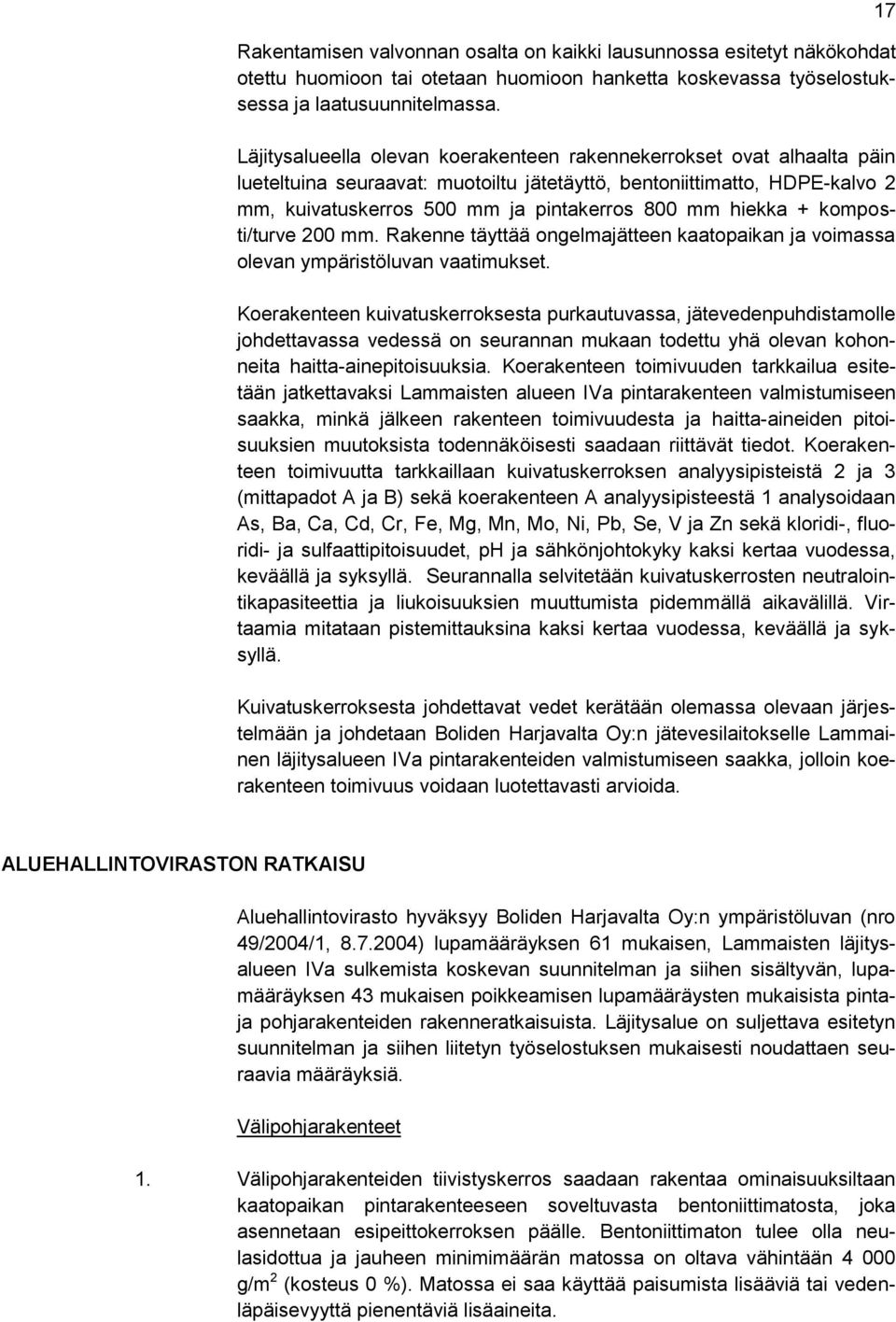 hiekka + komposti/turve 200 mm. Rakenne täyttää ongelmajätteen kaatopaikan ja voimassa olevan ympäristöluvan vaatimukset.