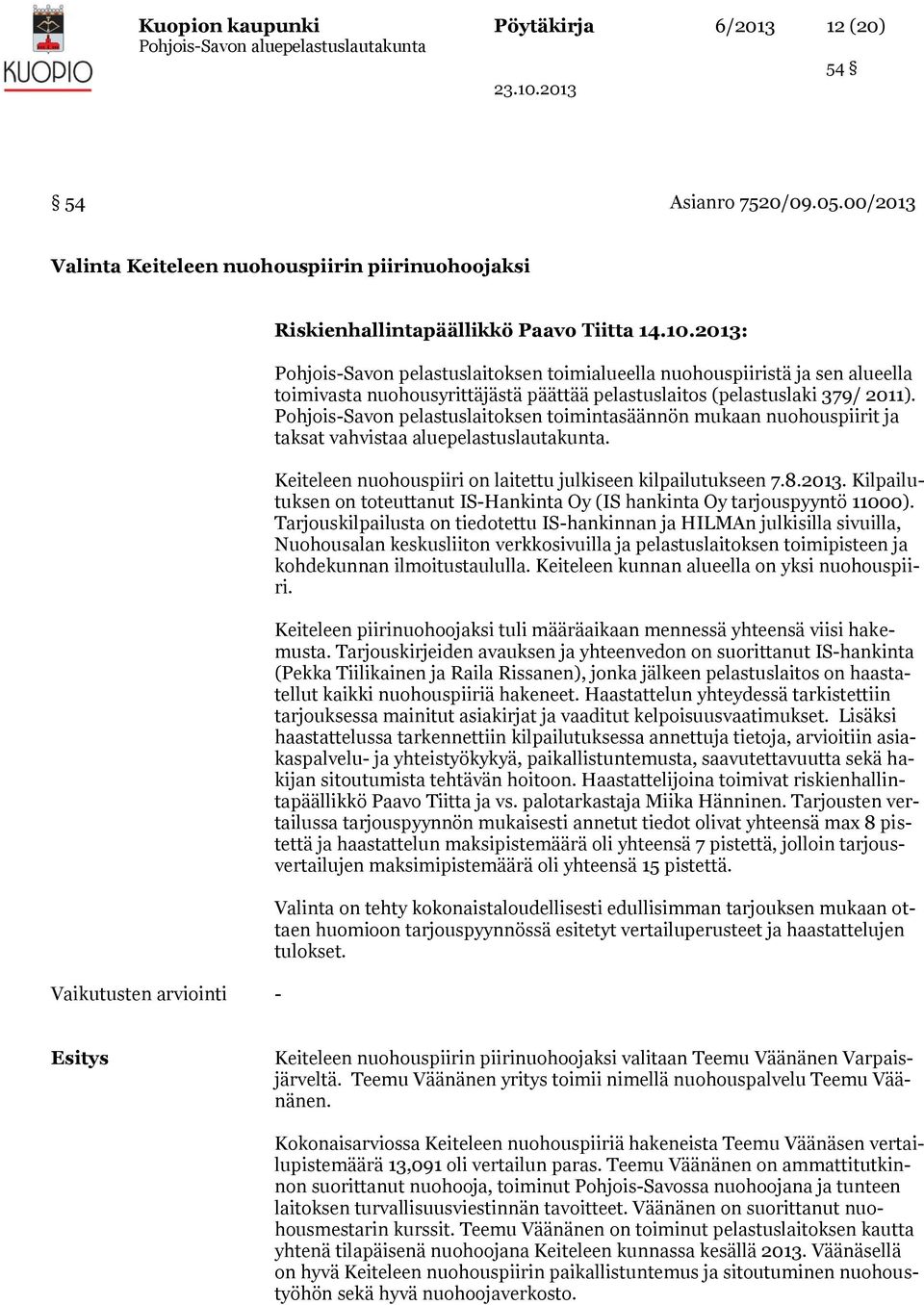 Pohjois-Savon pelastuslaitoksen toimintasäännön mukaan nuohouspiirit ja taksat vahvistaa aluepelastuslautakunta. Keiteleen nuohouspiiri on laitettu julkiseen kilpailutukseen 7.8.2013.