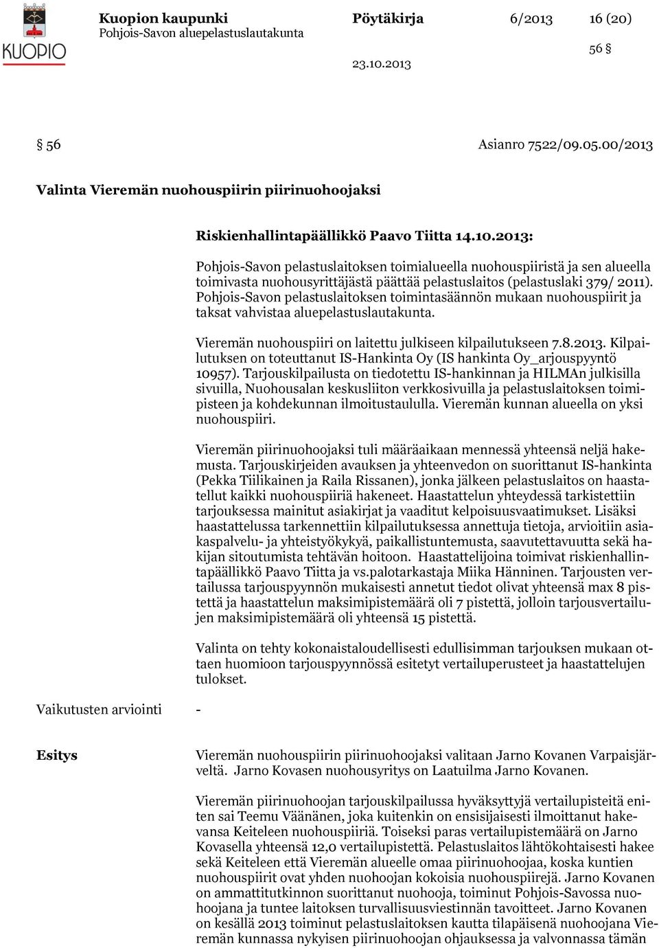 Pohjois-Savon pelastuslaitoksen toimintasäännön mukaan nuohouspiirit ja taksat vahvistaa aluepelastuslautakunta. Vieremän nuohouspiiri on laitettu julkiseen kilpailutukseen 7.8.2013.