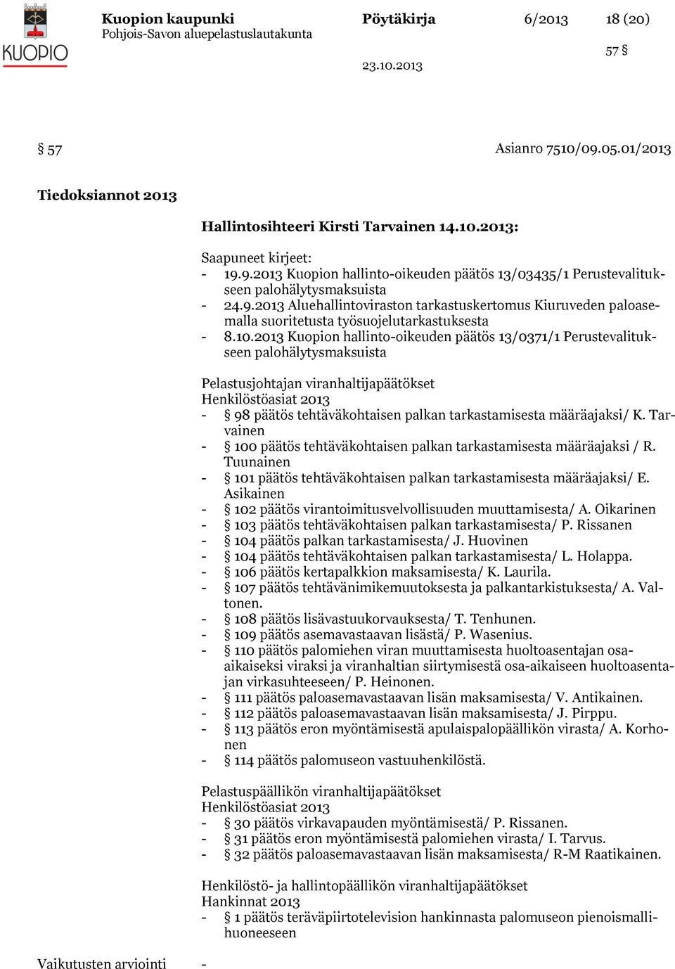 2013 Kuopion hallinto-oikeuden päätös 13/0371/1 Perustevalitukseen palohälytysmaksuista Pelastusjohtajan viranhaltijapäätökset Henkilöstöasiat 2013-98 päätös tehtäväkohtaisen palkan tarkastamisesta