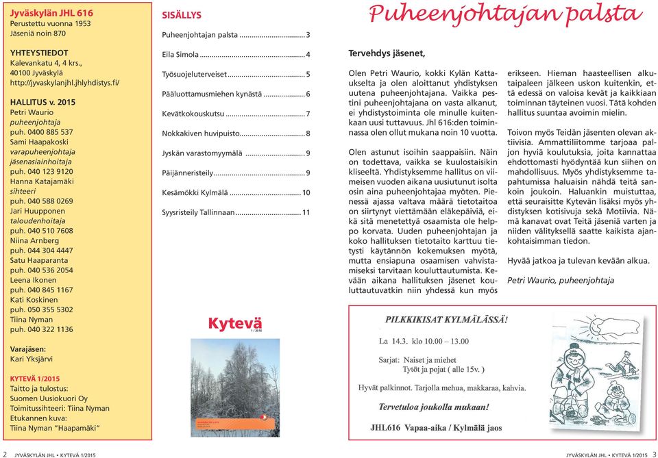 040 588 0269 Jari Huupponen taloudenhoitaja puh. 040 510 7608 Niina Arnberg puh. 044 304 4447 Satu Haaparanta puh. 040 536 2054 Leena Ikonen puh. 040 845 1167 Kati Koskinen puh.