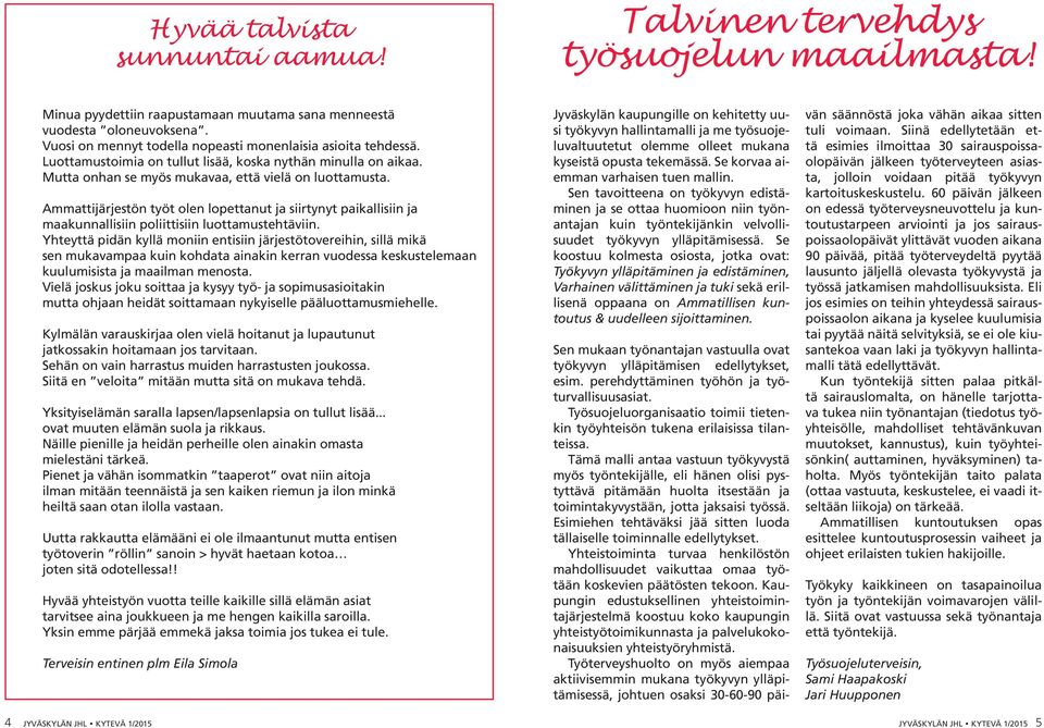 Ammattijärjestön työt olen lopettanut ja siirtynyt paikallisiin ja maakunnallisiin poliittisiin luottamustehtäviin.