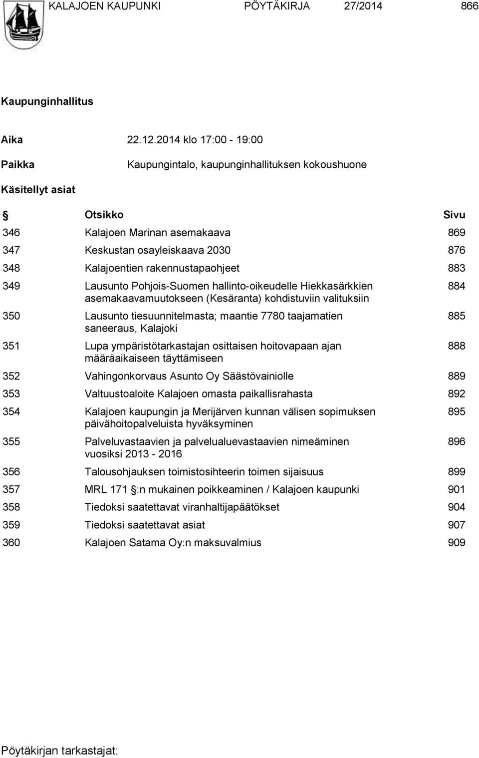 rakennustapaohjeet 883 349 Lausunto Pohjois-Suomen hallinto-oikeudelle Hiekkasärkkien asemakaavamuutokseen (Kesäranta) kohdistuviin valituksiin 350 Lausunto tiesuunnitelmasta; maantie 7780