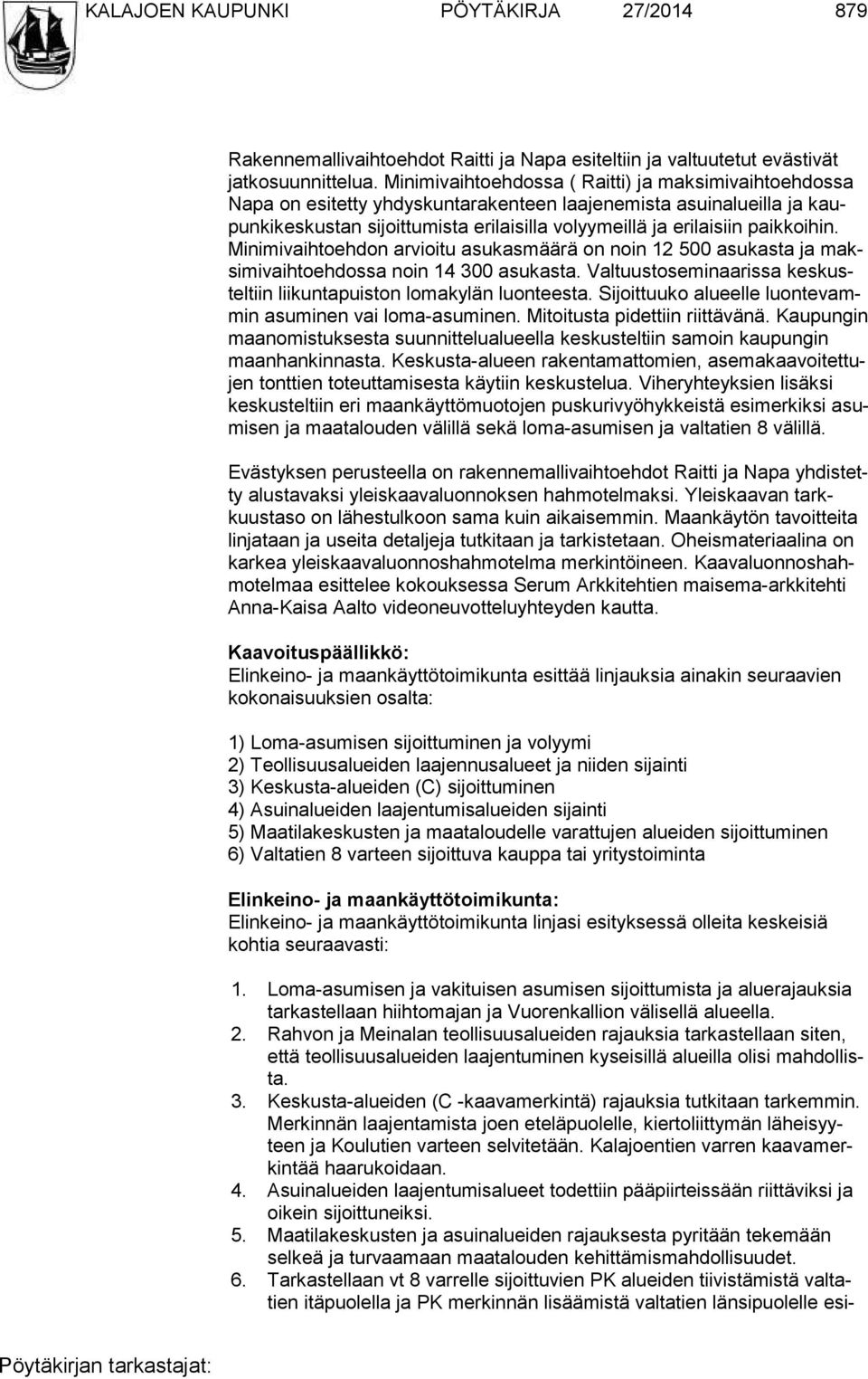 paikkoihin. Minimivaihtoehdon arvioitu asukasmäärä on noin 12 500 asukasta ja maksimivaihtoehdossa noin 14 300 asukasta. Valtuustoseminaarissa keskusteltiin liikuntapuiston lomakylän luonteesta.