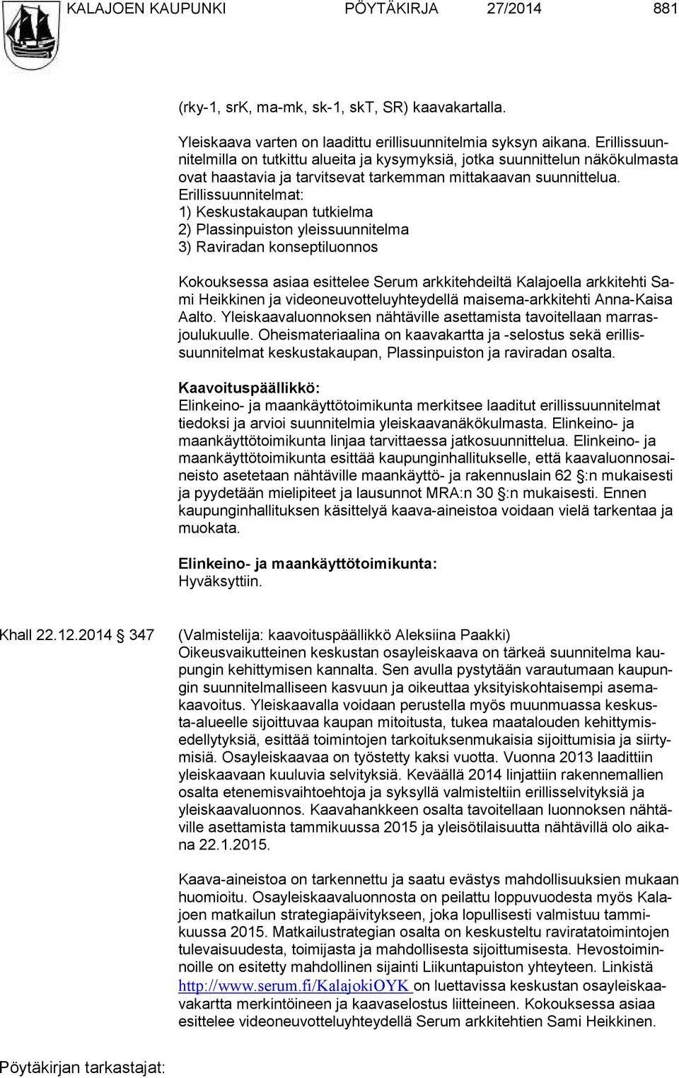 Erillissuunnitelmat: 1) Keskustakaupan tutkielma 2) Plassinpuiston yleissuunnitelma 3) Raviradan konseptiluonnos Kokouksessa asiaa esittelee Serum arkkitehdeiltä Kalajoella arkkitehti Sami Heik ki