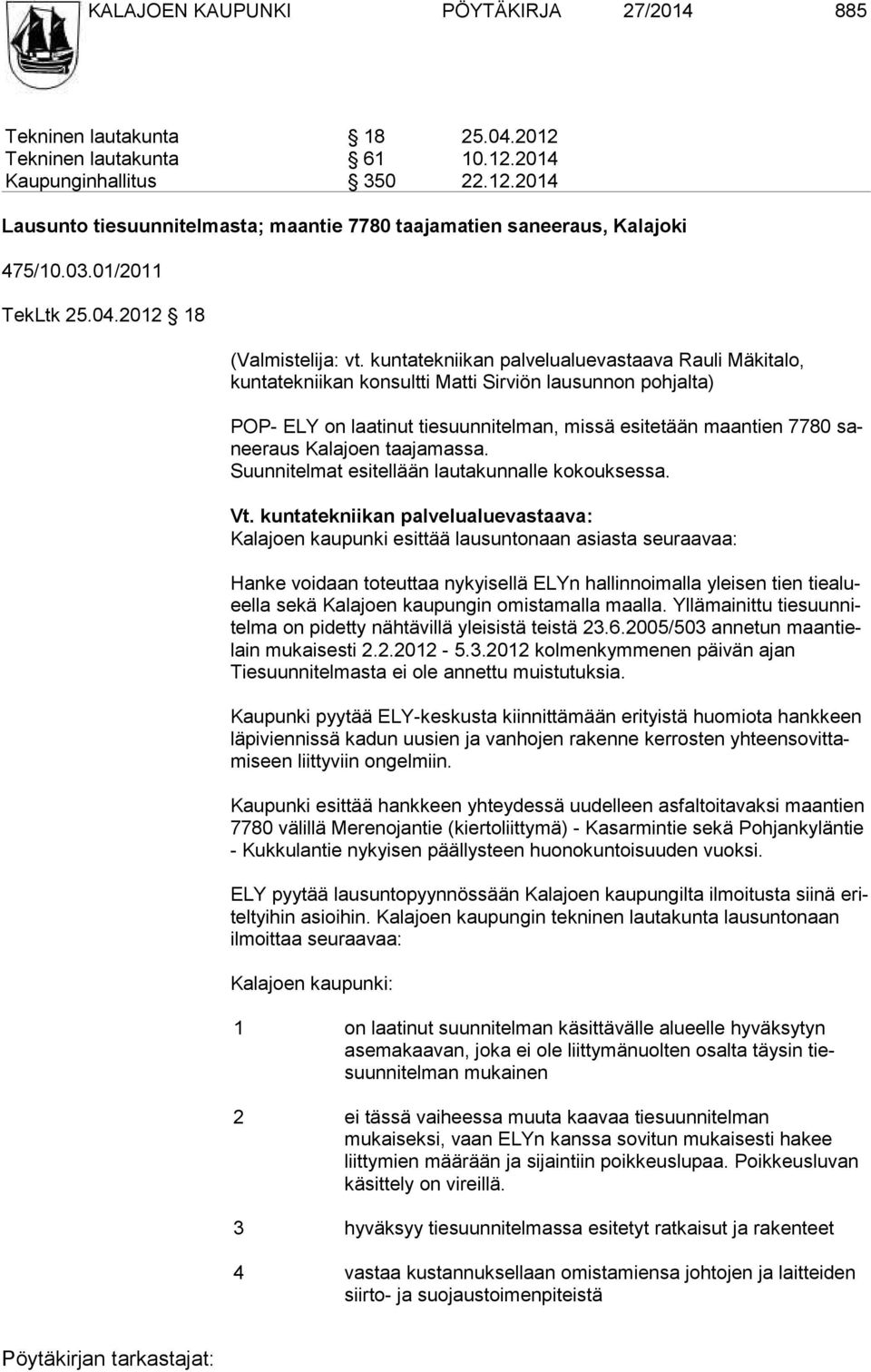 kuntatekniikan palvelualuevastaava Rauli Mäkitalo, kuntateknii kan konsultti Matti Sirviön lausunnon pohjalta) POP- ELY on laatinut tiesuunnitelman, missä esitetään maantien 7780 saneeraus Kalajoen