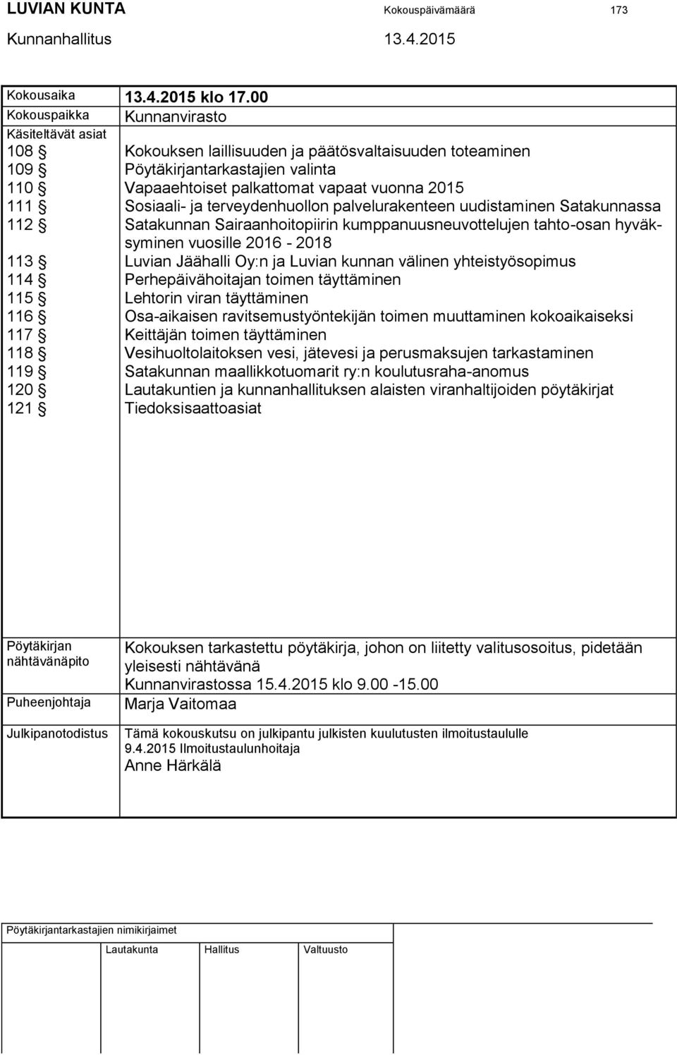 Vapaaehtoiset palkattomat vapaat vuonna 2015 Sosiaali- ja terveydenhuollon palvelurakenteen uudistaminen Satakunnassa Satakunnan Sairaanhoitopiirin kumppanuusneuvottelujen tahto-osan hyväksyminen