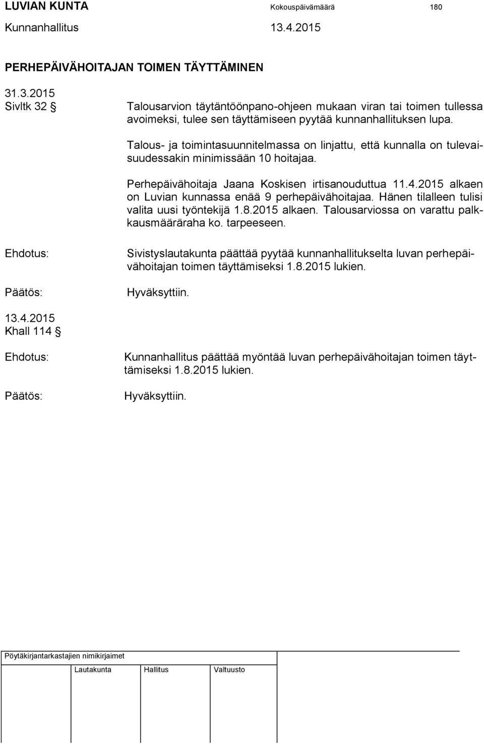 Talous- ja toimintasuunnitelmassa on linjattu, että kunnalla on tulevaisuudessakin minimissään 10 hoitajaa. Perhepäivähoitaja Jaana Koskisen irtisanouduttua 11.4.
