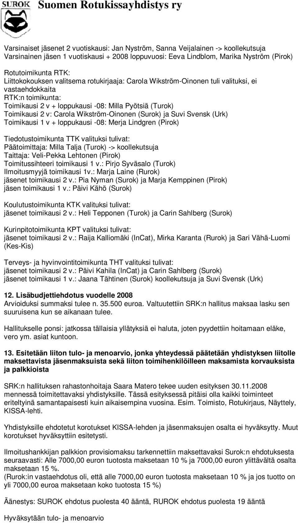 Wikström-Oinonen (Surok) ja Suvi Svensk (Urk) Toimikausi 1 v + loppukausi -08: Merja Lindgren (Pirok) Tiedotustoimikunta TTK valituksi tulivat: Päätoimittaja: Milla Talja (Turok) -> koollekutsuja