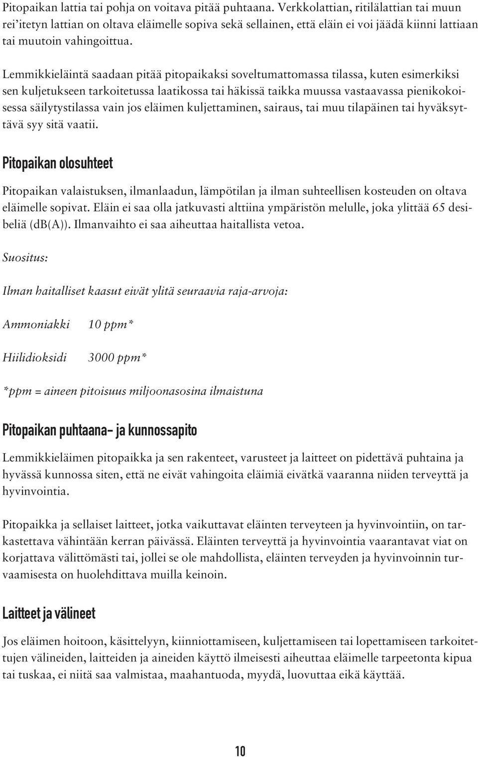 Lemmikkieläintä saadaan pitää pitopaikaksi soveltumattomassa tilassa, kuten esimerkiksi sen kuljetukseen tarkoitetussa laatikossa tai häkissä taikka muussa vastaavassa pienikokoisessa säilytystilassa