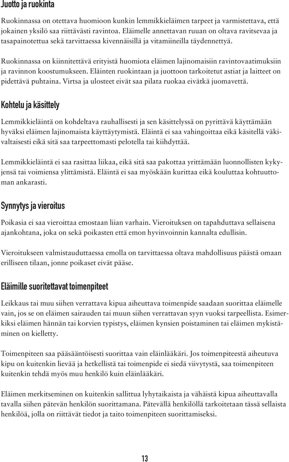 Ruokinnassa on kiinnitettävä erityistä huomiota eläimen lajinomaisiin ravintovaatimuksiin ja ravinnon koostumukseen.