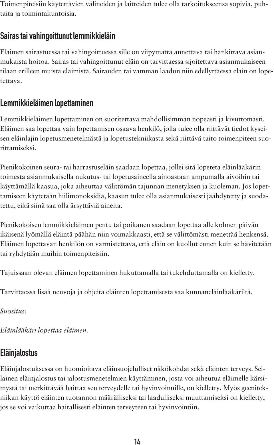 Sairas tai vahingoittunut eläin on tarvittaessa sijoitettava asianmukaiseen tilaan erilleen muista eläimistä. Sairauden tai vamman laadun niin edellyttäessä eläin on lopetettava.