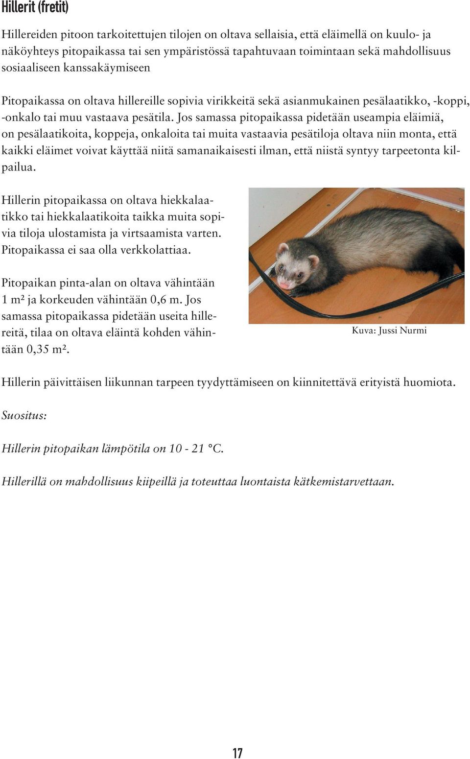 Jos samassa pitopaikassa pidetään useampia eläimiä, on pesälaatikoita, koppeja, onkaloita tai muita vastaavia pesätiloja oltava niin monta, että kaikki eläimet voivat käyttää niitä samanaikaisesti