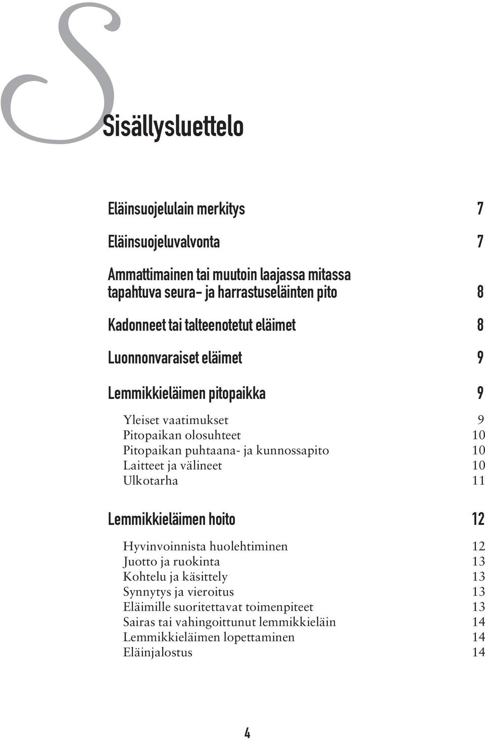 puhtaana- ja kunnossapito 10 Laitteet ja välineet 10 Ulkotarha 11 Lemmikkieläimen hoito 12 Hyvinvoinnista huolehtiminen 12 Juotto ja ruokinta 13 Kohtelu ja