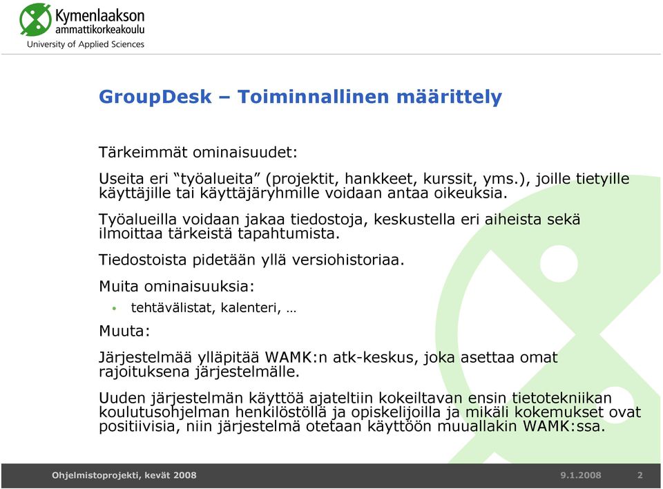 Tiedostoista pidetään yllä versiohistoriaa. Muita ominaisuuksia: tehtävälistat, kalenteri, Muuta: Järjestelmää ylläpitää WAMK:n atk-keskus, joka asettaa omat rajoituksena järjestelmälle.