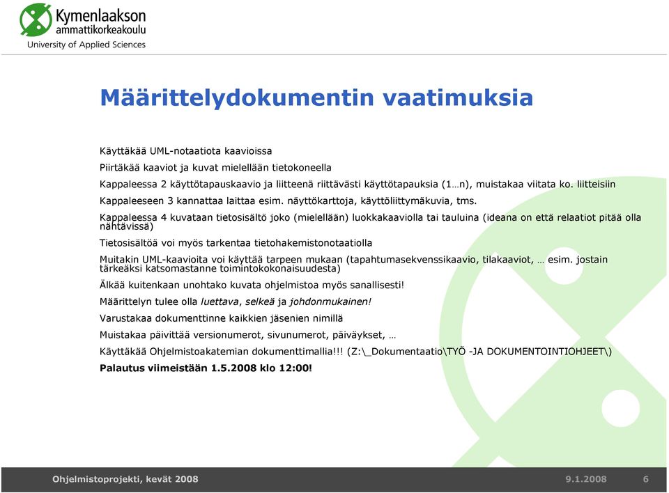 Kappaleessa 4 kuvataan tietosisältö joko (mielellään) luokkakaaviolla tai tauluina (ideana on että relaatiot pitää olla nähtävissä) Tietosisältöä voi myös tarkentaa tietohakemistonotaatiolla Muitakin