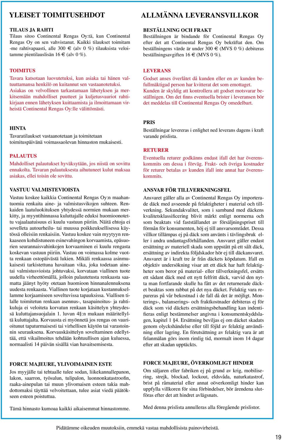 ALLMÄNNA LEVERANSVILLKOR BESTÄLLNING OCH FRAKT Beställningen är bindande för Continental Rengas Oy efter det att Continental Rengas Oy bekräftat den.