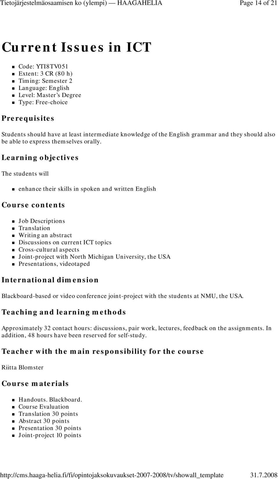 Learning objectives The students will enhance their skills in spoken and written English Course contents Job Descriptions Translation Writing an abstract Discussions on current ICT topics